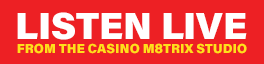 Listen Live from the Casino M8trix Studio